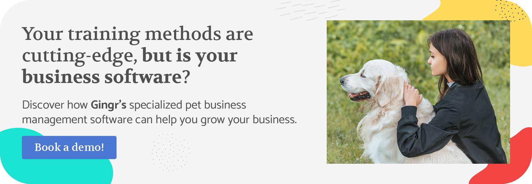 Your training methods are cutting-edge, but is your business software? Discover how Gingr’s specialized pet business management software can help you grow your business. Book a demo!